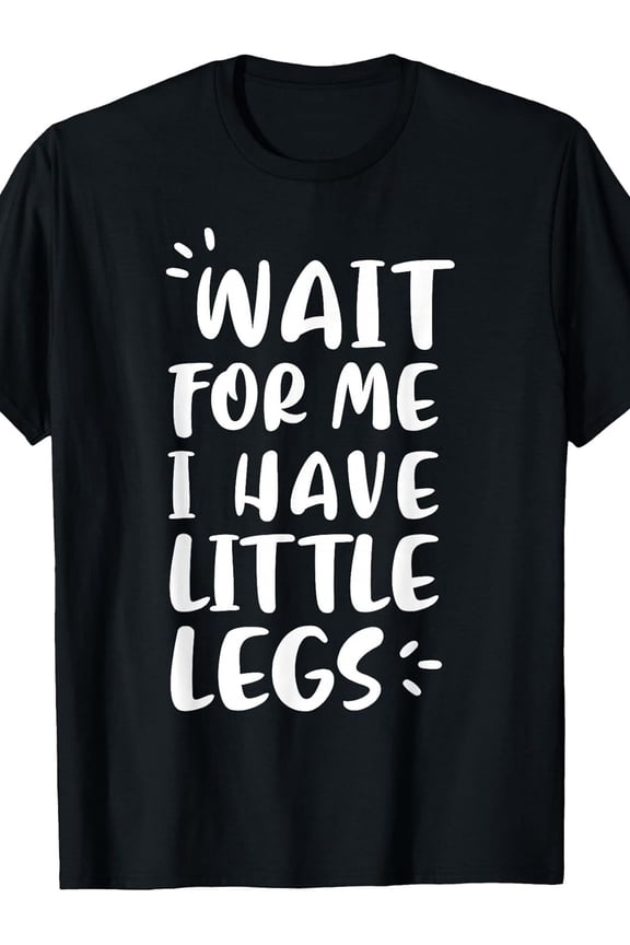 Wait For Me Little Legs Graphic Funny Statement Tshirt