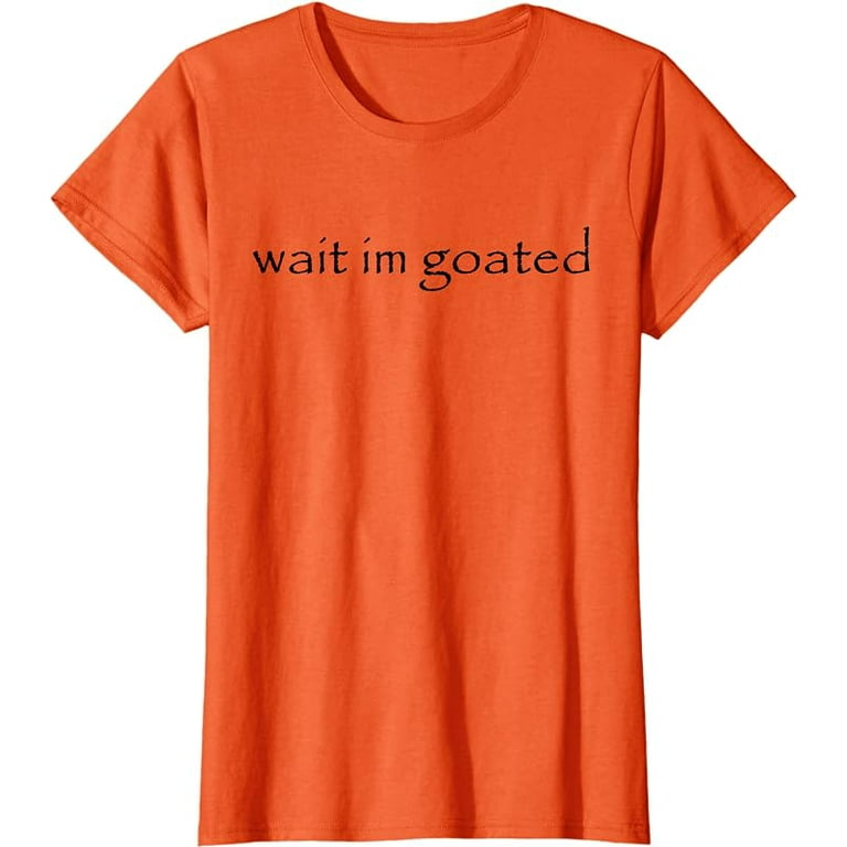 Wait I'm Goated Funny Meme T-Shirt 