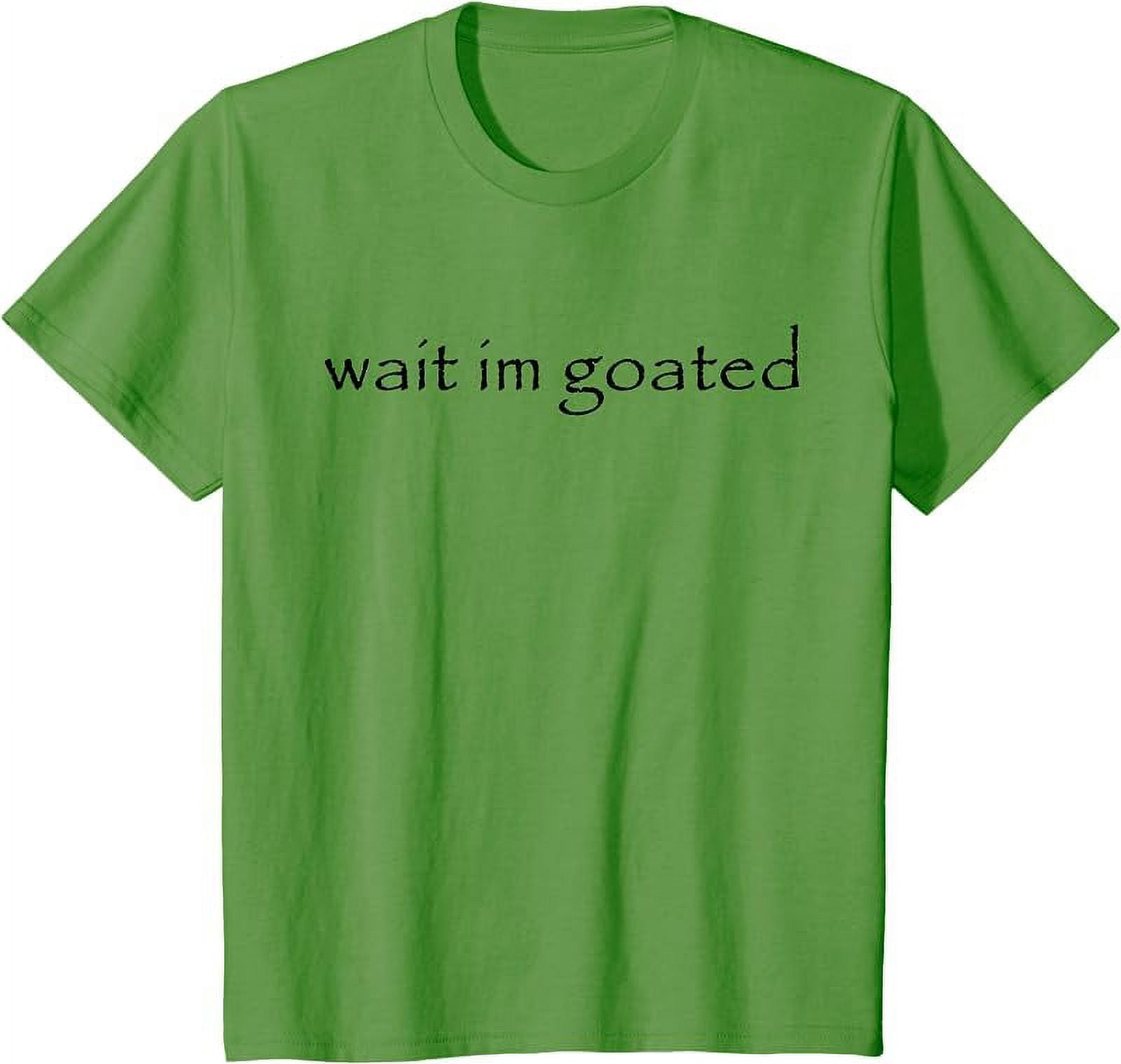 Wait I'm Goated Funny Meme T-Shirt 