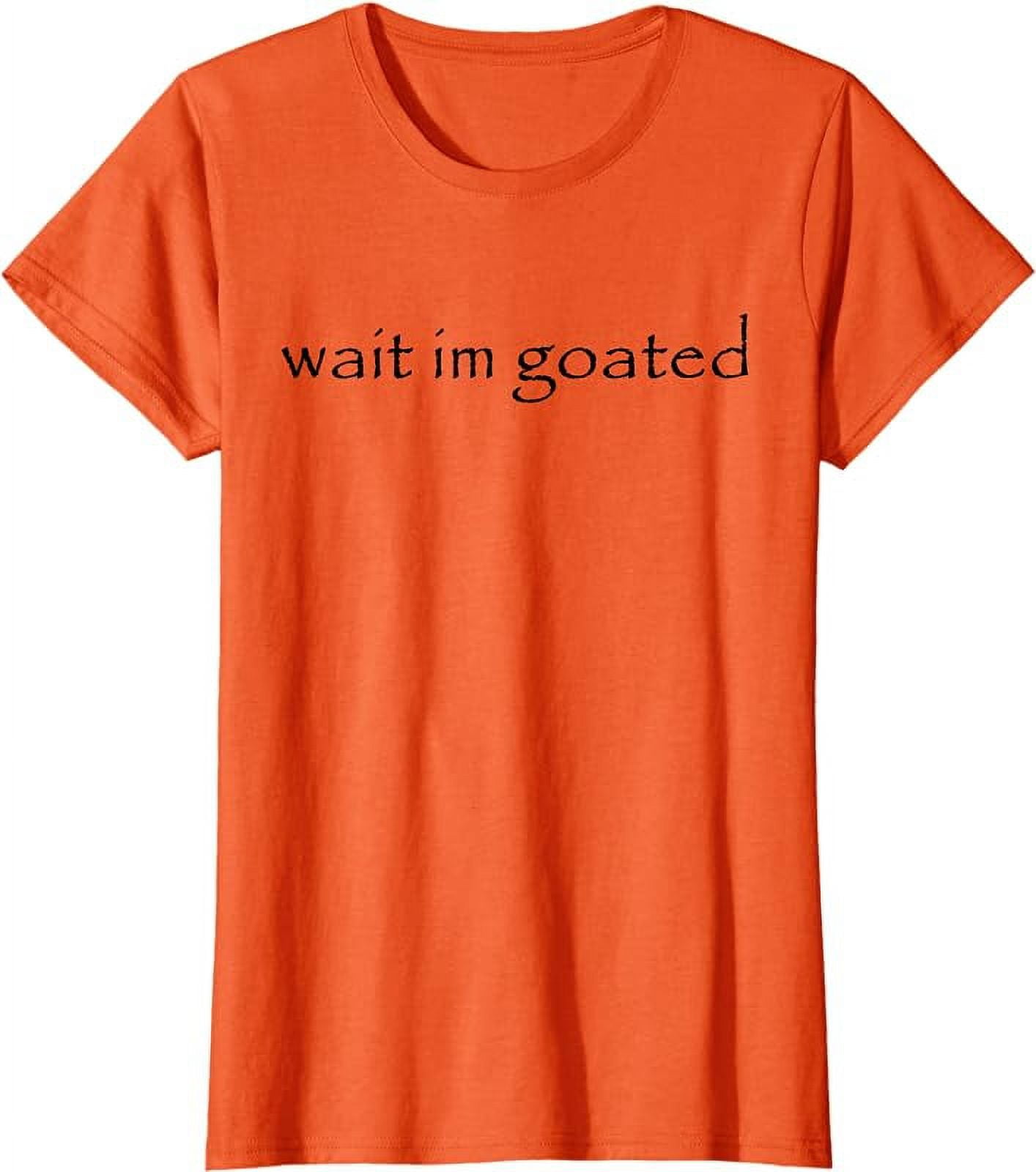 Wait I'm Goated Funny Meme T-Shirt