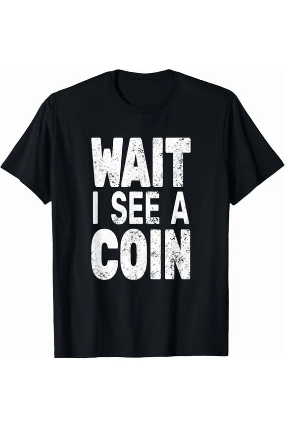 Wait I See A Coin Numismatist For Men Funny Coin Collector Gift T-Shirt, Unisex T-Shirt