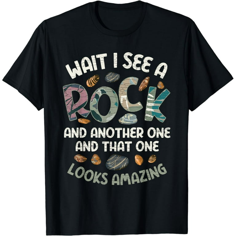 Wait I See A Rock - Geology Geologist T-Shirt Wait I See A Rock - Geology Geologist T-Shirt