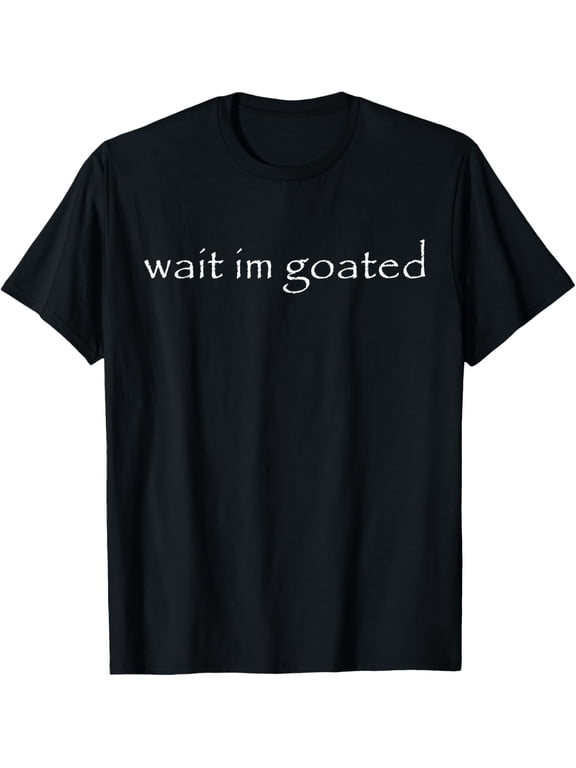 Wait I'm Goated Funny Meme T-Shirt