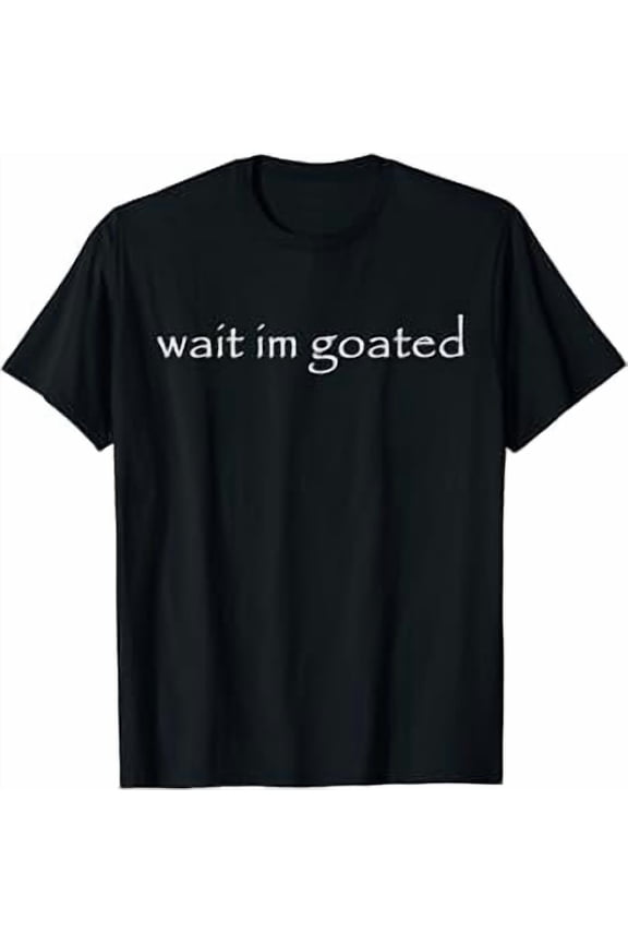 Wait I'm Goated Funny Meme T-Shirt