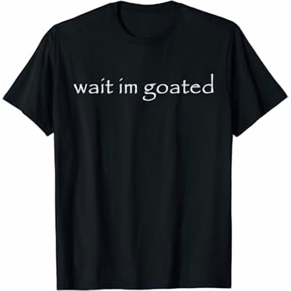 Wait I'm Goated Funny Meme T-Shirt