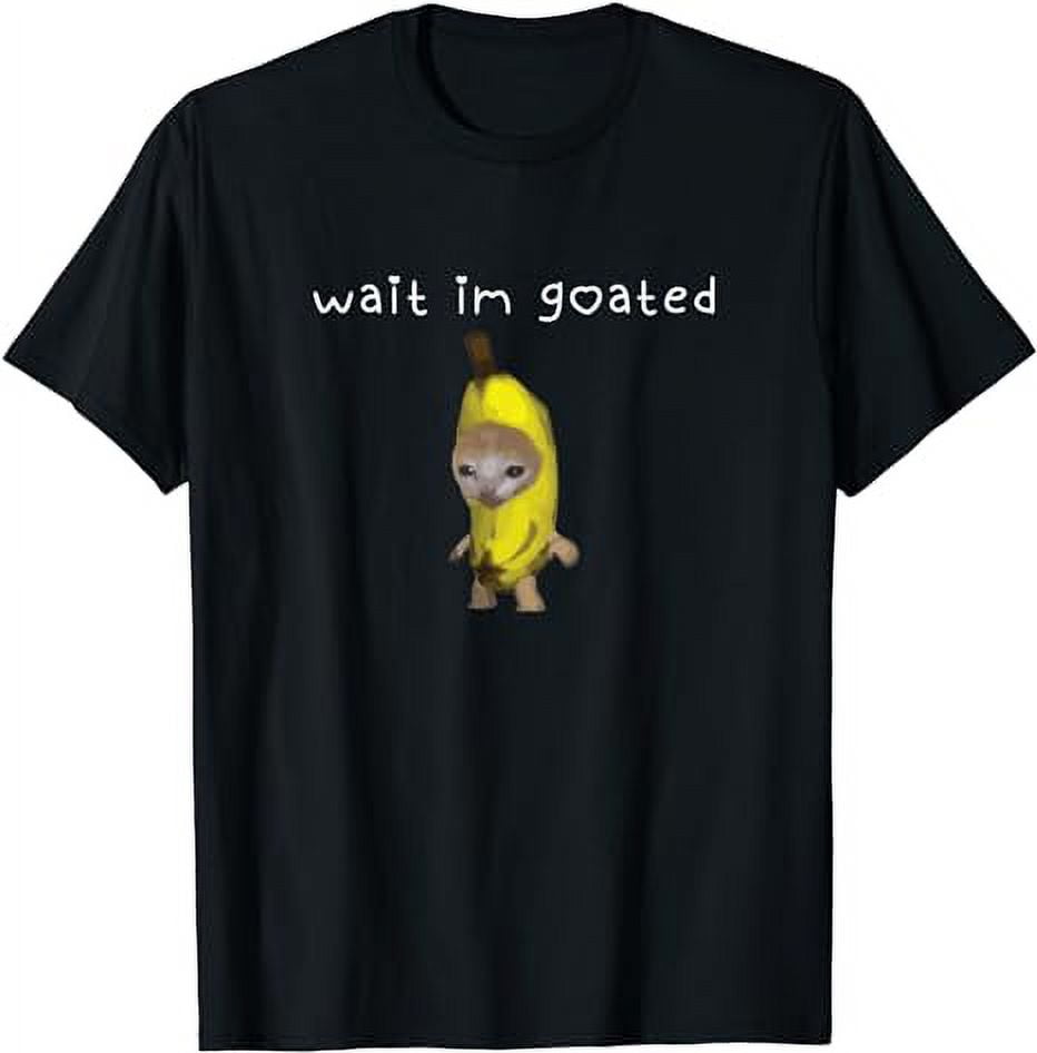 Wait I'm Goated Funny cat Meme T-Shirt - Walmart.com