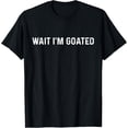 thumbnail image 1 of Wait I'm Goated Meme Funny for Men Women T-Shirt tee, 1 of 4