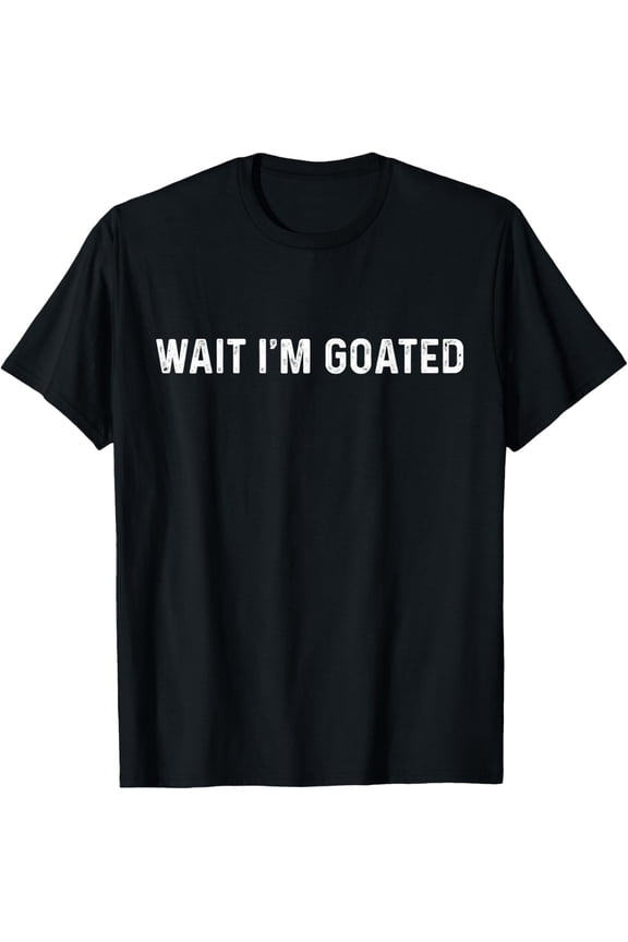 Wait I'm Goated Meme Funny for Men Women T-Shirt tee