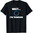 thumbnail image 1 of Wait I'm Thinking, Buffering Processing Loading Icon T-Shirt, 1 of 4