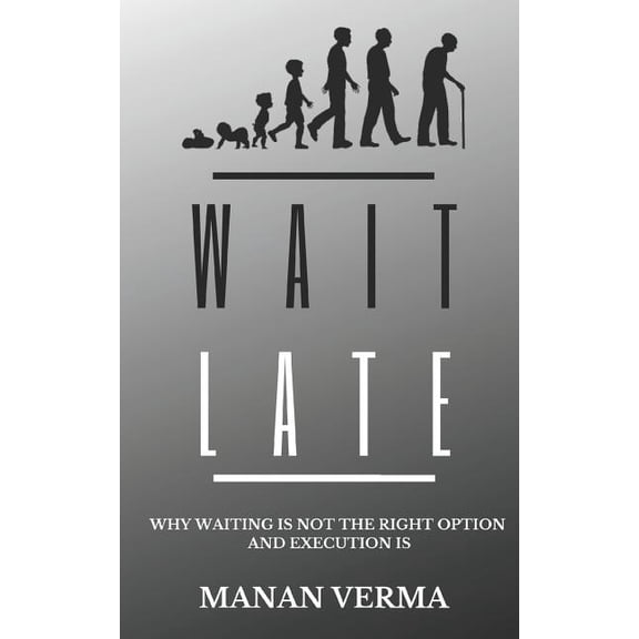 Wait Late: Why waiting is not the right option execution is (Paperback)