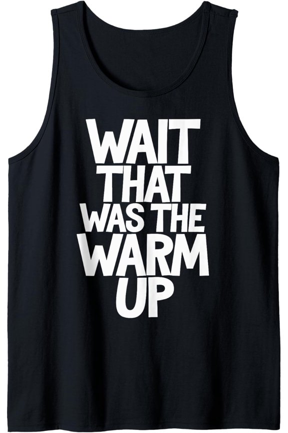 Wait That Was The Warm Up Tank Top Size S-3XL