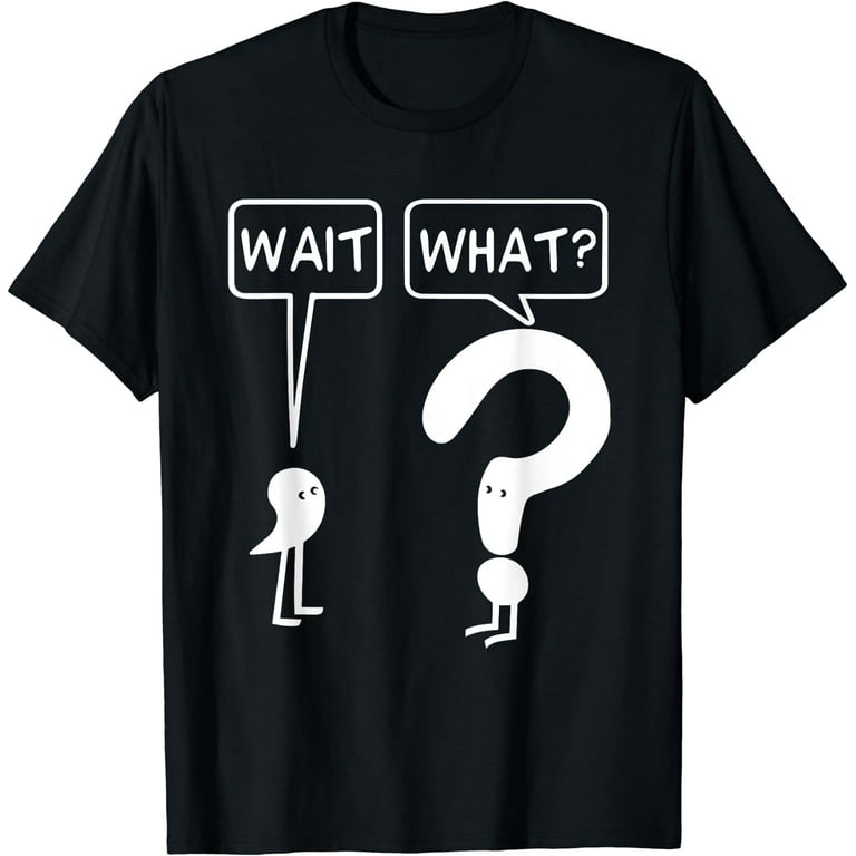 Wait, What? Apostrophe Question Mark Funny T-Shirt Wait, What? Apostrophe Question Mark Funny T-Shirt