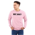 thumbnail image 1 of Wait What Funny Novelty One Liner Long Sleeve TShirt Men Women Brisco Brands L, 1 of 6