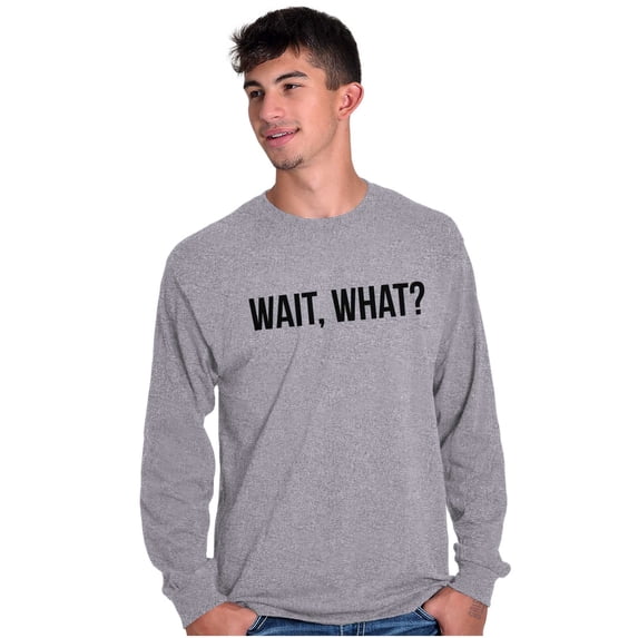 Wait What Funny Novelty One Liner Long Sleeve TShirt Men Women Brisco Brands L