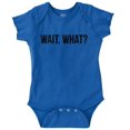 thumbnail image 1 of Wait What Funny Novelty One Liner Romper Boys or Girls Infant Baby Brisco Brands NB, 1 of 7