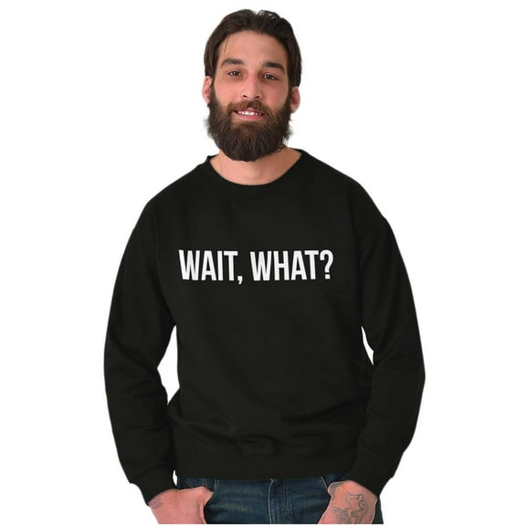 Wait What Funny Novelty One Liner Sweatshirt for Men or Women Brisco Brands S