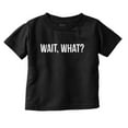 thumbnail image 1 of Wait What Funny Novelty One Liner Toddler Boy Girl T Shirt Infant Toddler Brisco Brands 12M, 1 of 6