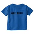 thumbnail image 1 of Wait What Funny Novelty One Liner Toddler Boy Girl T Shirt Infant Toddler Brisco Brands 24M, 1 of 6