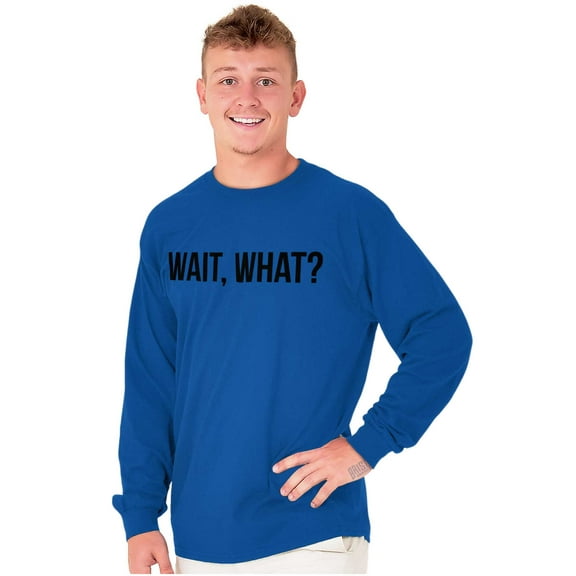 Wait What Funny Novelty One Liner Plus Size Long Sleeve Graphic Tee Shirt Brisco Brands 2X