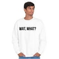 thumbnail image 1 of Wait What Funny Novelty One Liner Unisex Plus Fleece Graphic Sweatshirt Brisco Brands 3X, 1 of 5