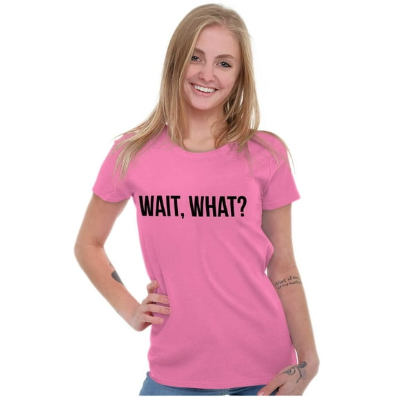 Wait What Funny Novelty One Liner Womens Slim Fit Graphic Tee Brisco Brands X
