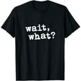 thumbnail image 1 of Wait, What? Funny Saying Teen Popular Slang T-Shirt, 1 of 4