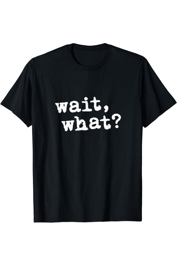 Wait, What? Funny Saying Teen Popular Slang T-Shirt