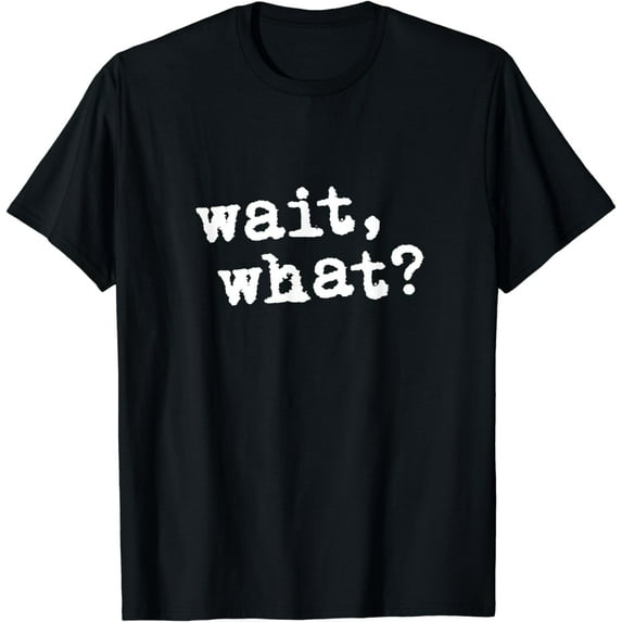 Wait, What? Funny Saying Teen Popular Slang T-Shirt