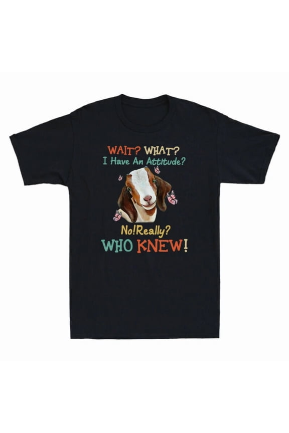 Wait What I Have An Attitude No Really Who Knew Funny Goat Unisex T-Shirt
