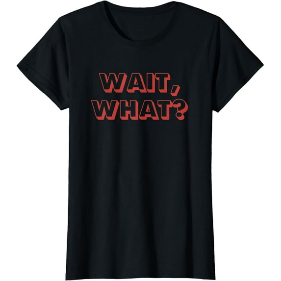 Wait, What? Popular Saying T-Shirt Gift for Teens