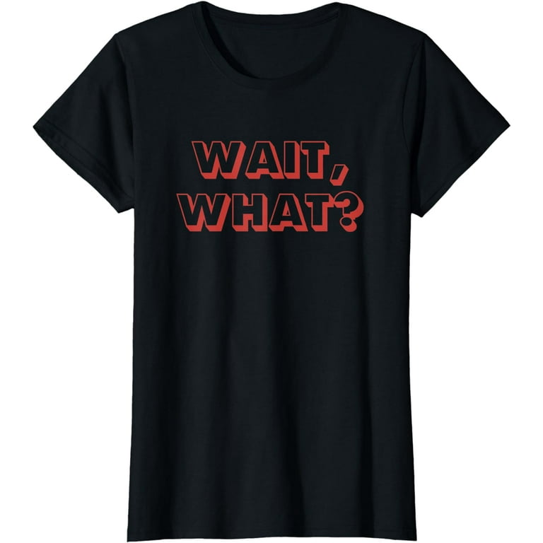 Wait, What? Popular Saying T-Shirt Gift For Teens Wait, What? Popular Saying T-Shirt Gift For Teens