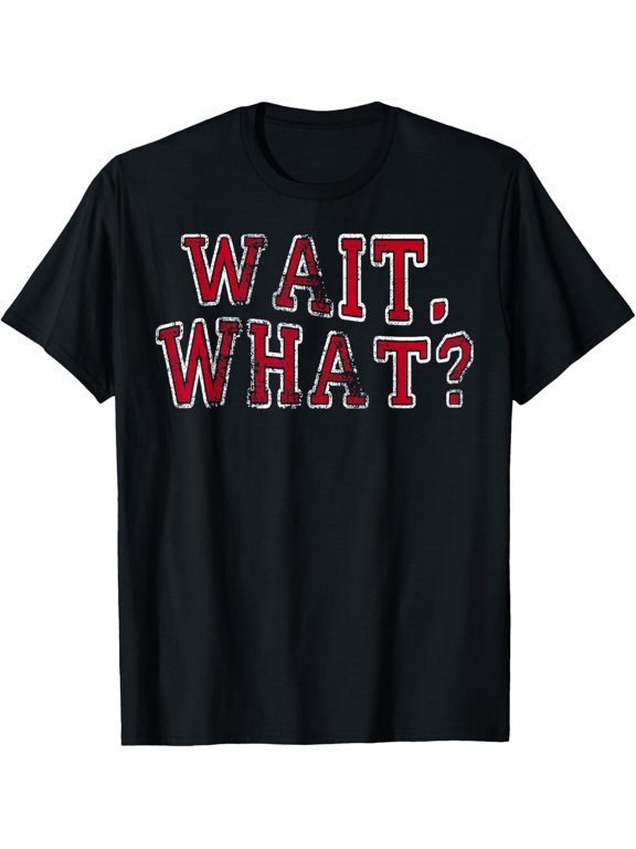 Wait What? - Popular Slang Quote Gift for Teens Girl Boy T-Shirt men and women can wear, black, white, gifts