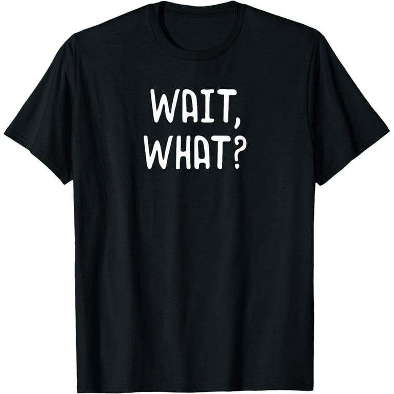 Wait, What? Popular Quote T-Shirt Gift For Teens Wait, What? Popular Quote T-Shirt Gift For Teens