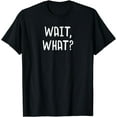 thumbnail image 1 of Wait, What? - Popular Slang Quote Gift for Teens T-Shirt, 1 of 4
