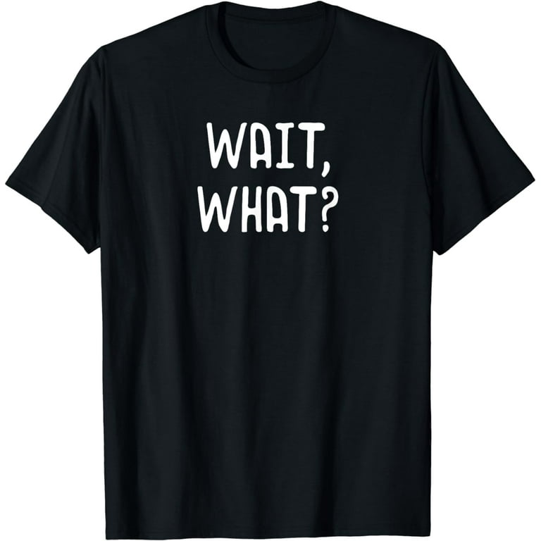 Wait What? Funny Slang Teen Quote Gift T-Shirt Wait What? Funny Slang Teen Quote Gift T-Shirt