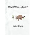 thumbnail image 1 of Wait! Who's Bob? Wait! Who is Bob?: When a sloth joins a kindergarten class, what will he learn?, Book 1, (Paperback), 1 of 1