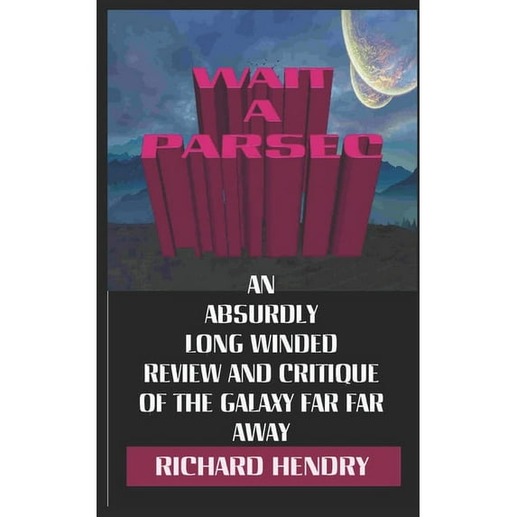 Wait a Parsec: An Absurdly Long Winded Review and Critique of the Galaxy Far Far Away (Paperback)