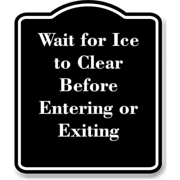 Wait For Ice To Clear Before Entering Or Exiting Black Sign 8.5x10
