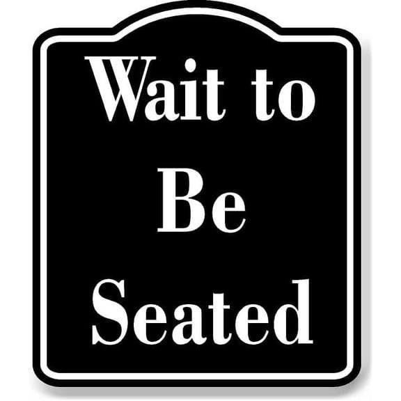 Wait to Be Seated BLACK Aluminum Composite Sign 8.5''x10''