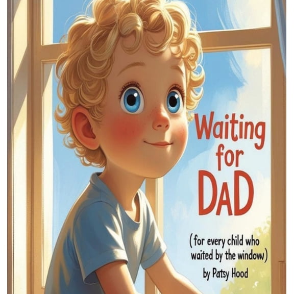 Waiting for Dad: For Every Child Who Waited by the Window, (Hardcover)