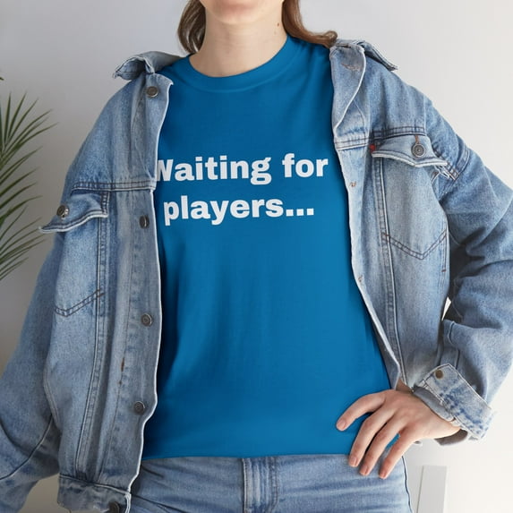 Waiting for Players Funny Sarcastic Joke Gamer Online T-shirt Heavy Cotton
