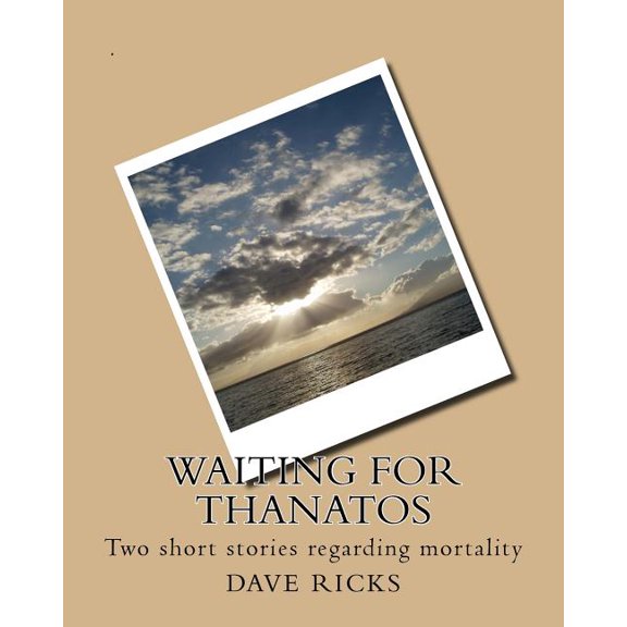 Waiting for Thanatos: Two short stories regarding mortality and the mind's fragility, (Paperback)