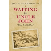 Waiting for Uncle John: 'Cuba Must be Ours'  A Novel   Hardcover  James Oliver Goldsborough
