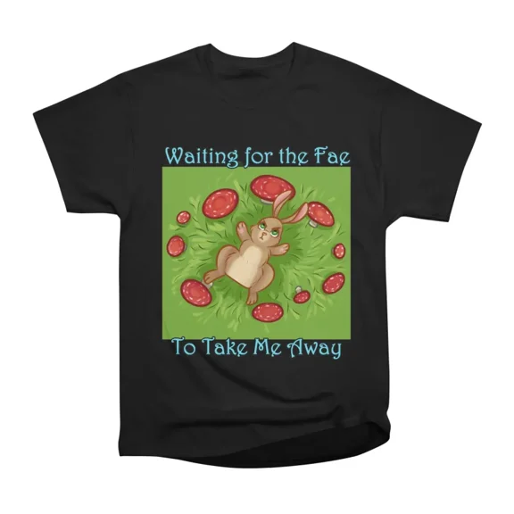 Waiting for the Fae to Take Me Away T-Shirt Tee Gift For Him Merch For Her Apparel For Fri