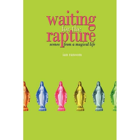 Waiting for the Rapture: Scenes from a Magical Life