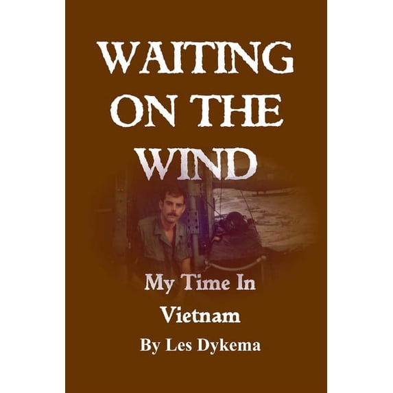 Waiting on the Wind: My Time In Vietnam, by Les Dykema, (Paperback)