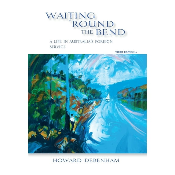 Waiting 'round the Bend: A Life in Australia's Foreign Service Hardcover