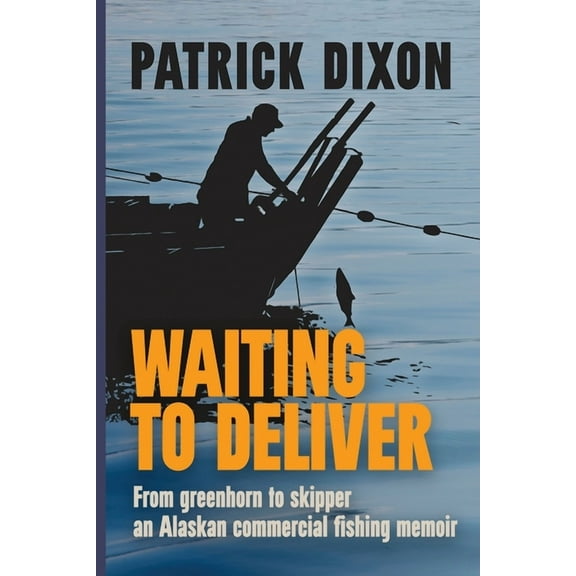 Waiting to Deliver: From greenhorn to skipper- an Alaskan commercial fishing memoir, (Paperback)
