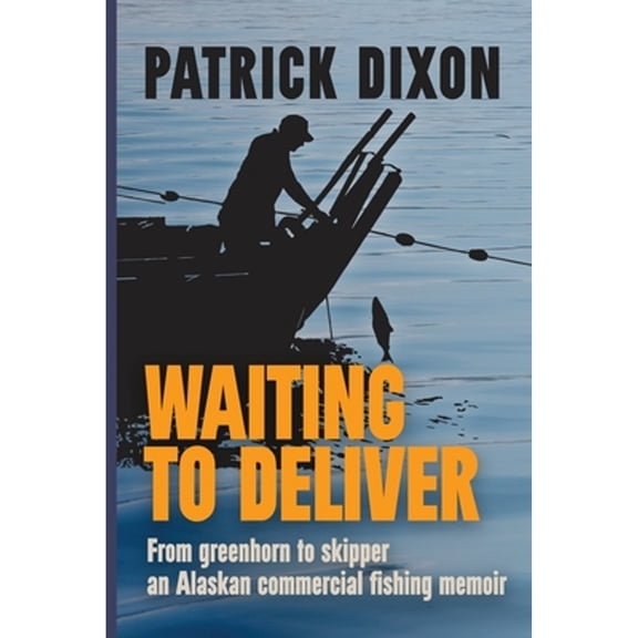 Pre-Owned Waiting to Deliver: From greenhorn to skipper- an Alaskan commercial fishing memoir (Paperback) 1088026133 9781088026137