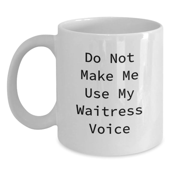 Waitress Gifts: Funny 'Do Not Make Me Use My Waitress Voice' White Coffee Mug for Birthday, Gifts from Friends, Gifts for Waitress, 11oz or 15oz Ceramic